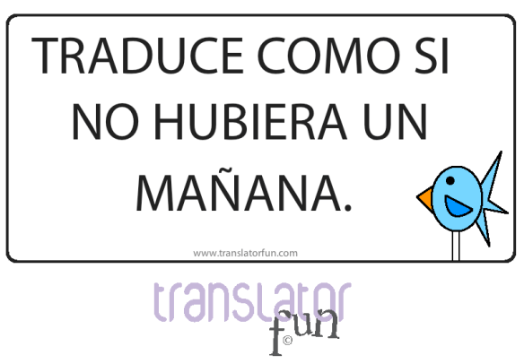 Buenas prácticas para traductores: traduce como si no hubiera un mañana.