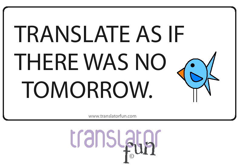 Best practices for translators: translate as if there was no tomorrow